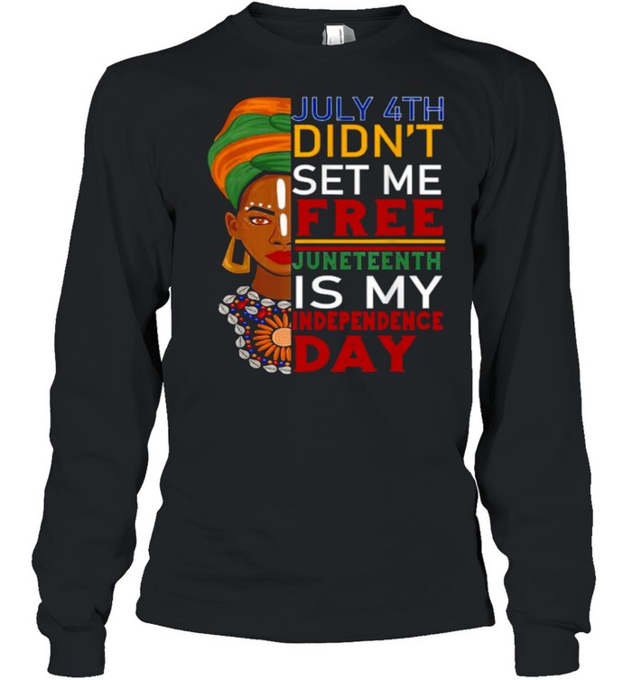 July 4th Didnt Set me free Juneteenth Is My Independence Day Black Girl T- Long Sleeved T-shirt