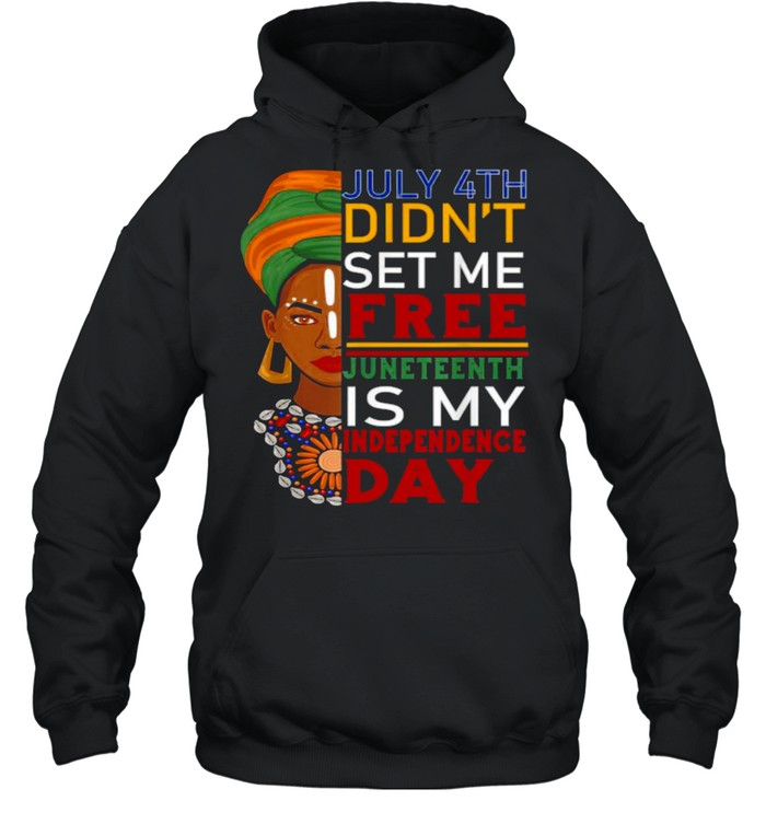 July 4th Didnt Set me free Juneteenth Is My Independence Day Black Girl T- Unisex Hoodie