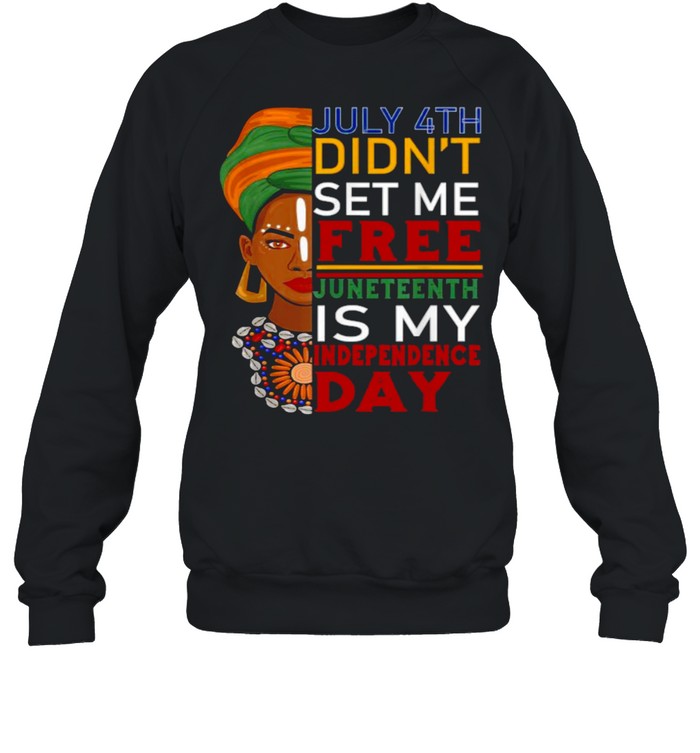 July 4th Didnt Set me free Juneteenth Is My Independence Day Black Girl T- Unisex Sweatshirt