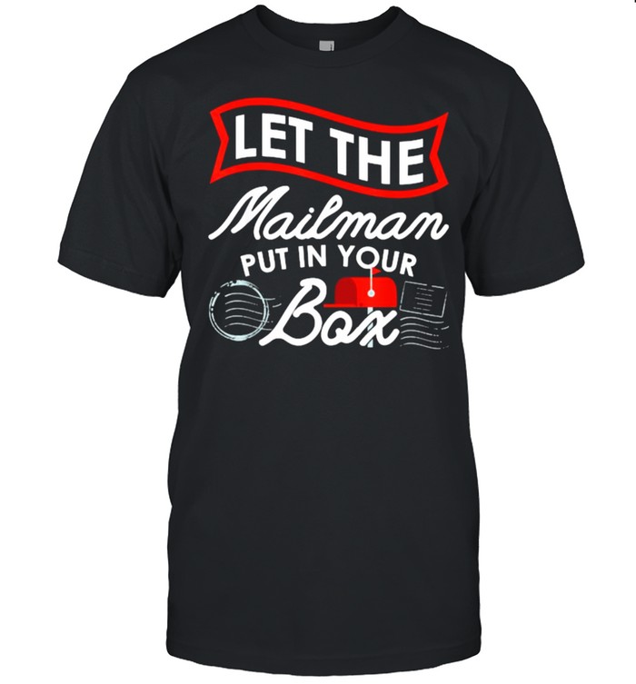 Let the Mailman Put in your box Carrier Post Office Mailbox Postal Worker T- Classic Men's T-shirt