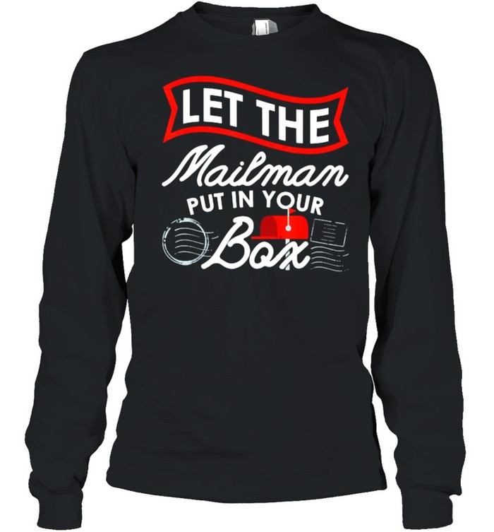 Let the Mailman Put in your box Carrier Post Office Mailbox Postal Worker T- Long Sleeved T-shirt