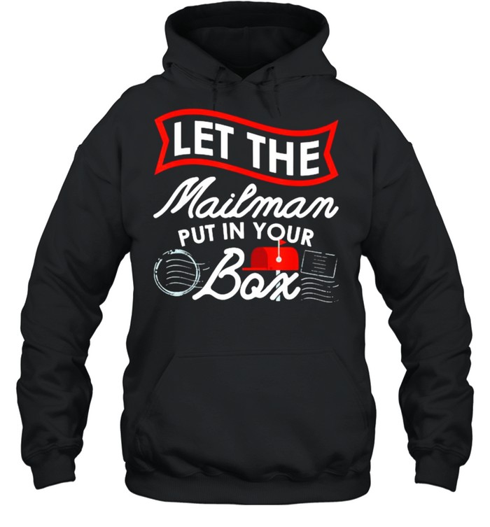 Let the Mailman Put in your box Carrier Post Office Mailbox Postal Worker T- Unisex Hoodie