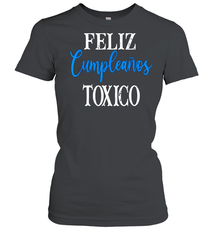 Mens Toxic0 Frases Latinos Feliz Cumpleanos TOXIC0 Toxico shirt Classic Women's T-shirt