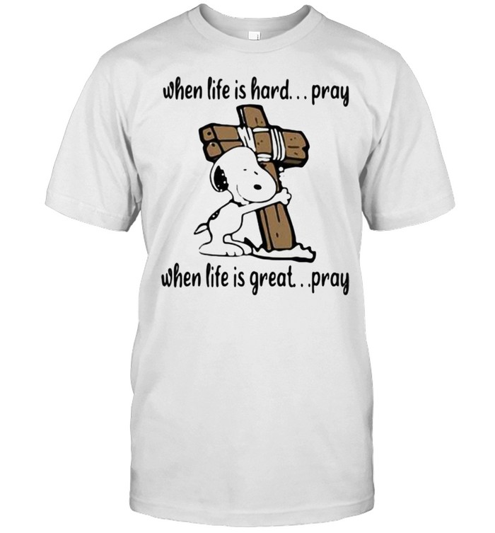 When Life IS hard Pray When Life Is Great Pray Snoopy