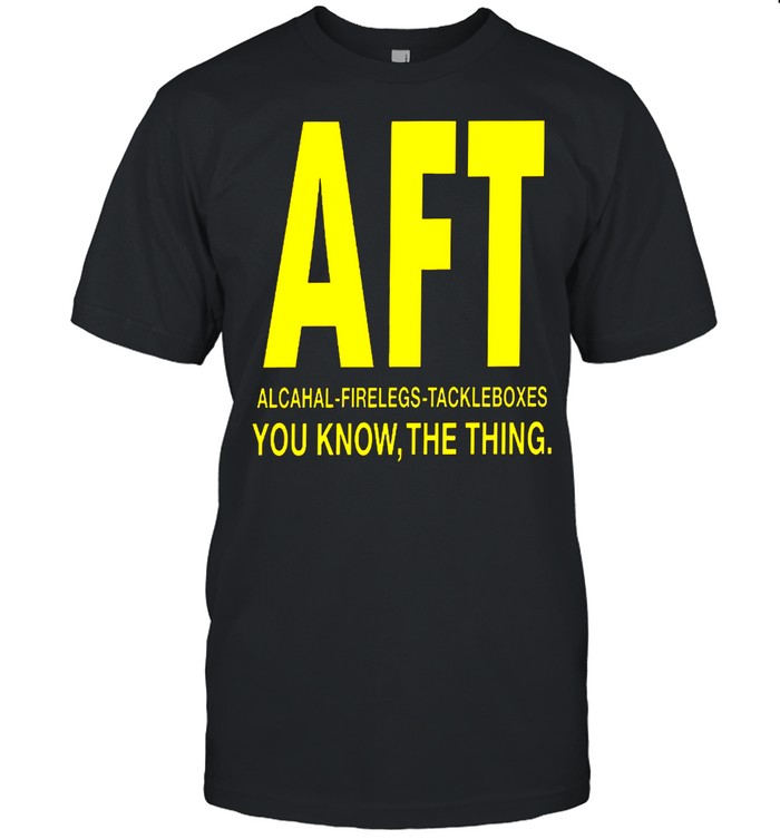 Aft alcohol firelegs tackle boxes you know the thing shirt Classic Men's T-shirt