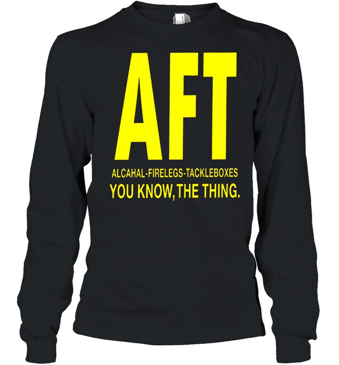 Aft alcohol firelegs tackle boxes you know the thing shirt Long Sleeved T-shirt