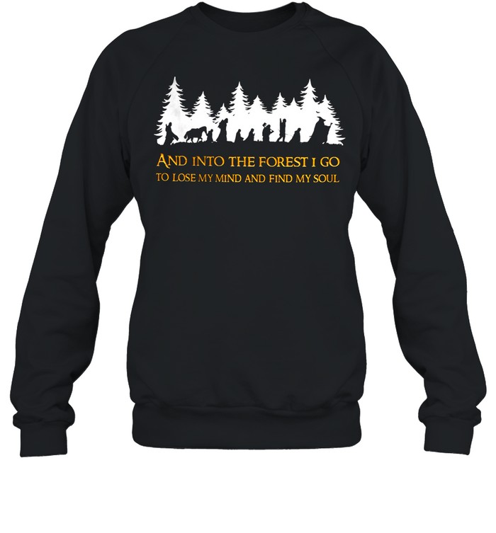 And into the forest I go to lose my find and find my soul shirt Unisex Sweatshirt