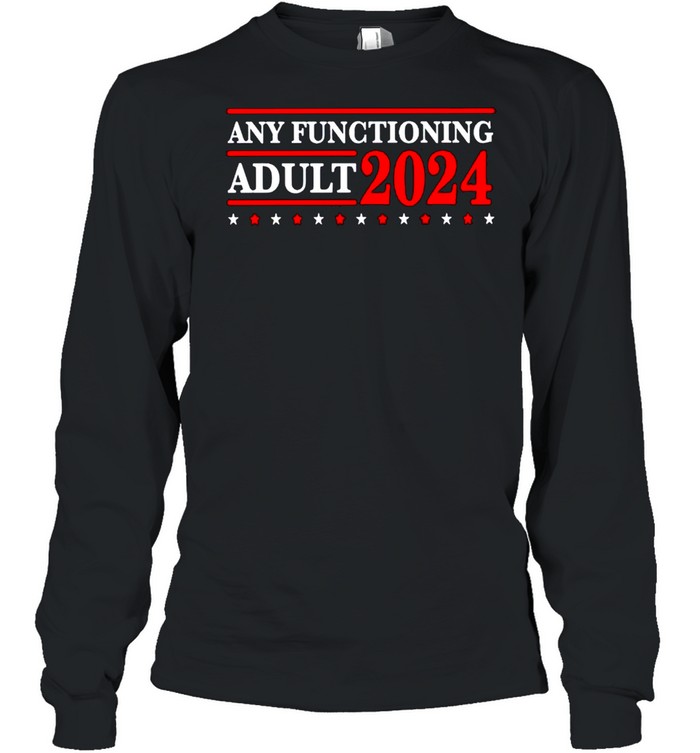 Any Functioning Adult 2024 shirt Long Sleeved T-shirt