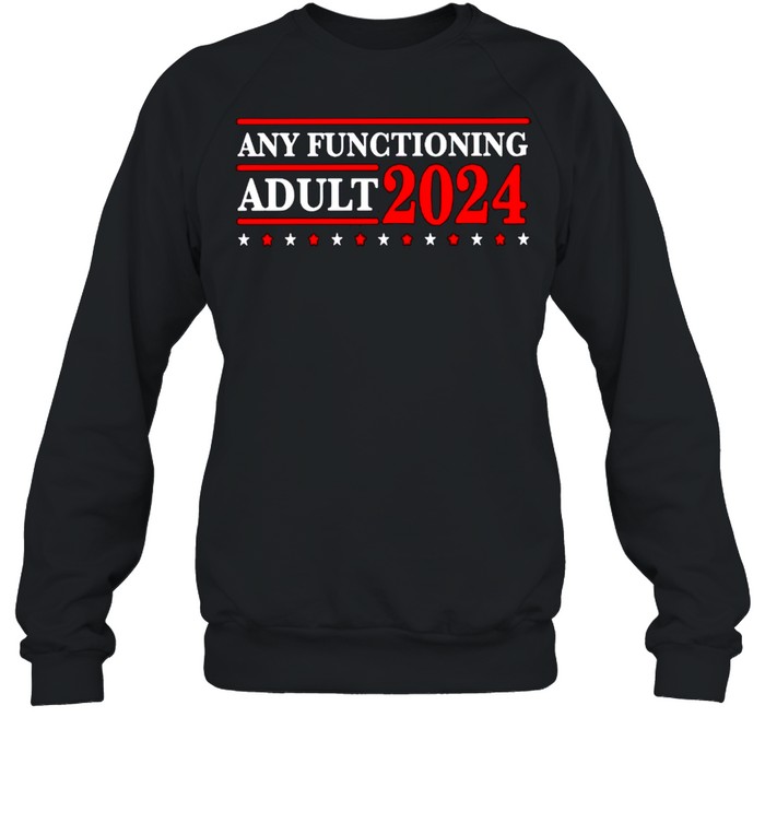 Any Functioning Adult 2024 shirt Unisex Sweatshirt