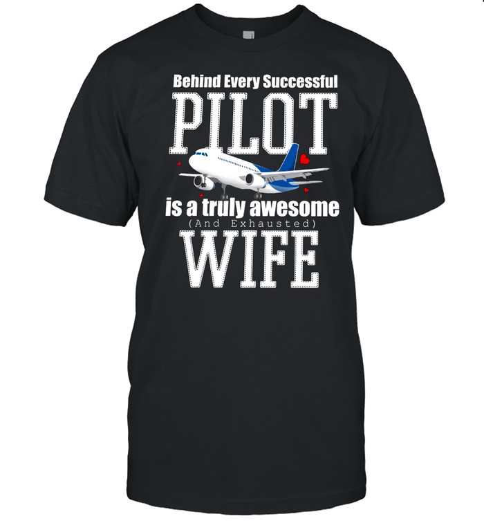 Behind Every Successful Pilot Is A Truly Awesome And Exhausted Wife shirt Classic Men's T-shirt