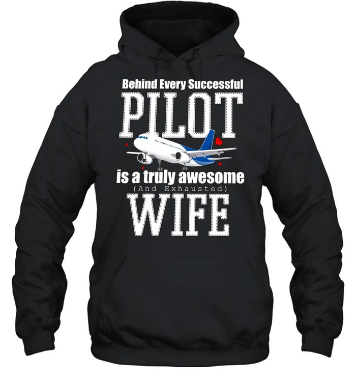 Behind Every Successful Pilot Is A Truly Awesome And Exhausted Wife shirt Unisex Hoodie