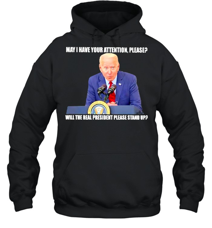 Biden may I have your attention please will the real president please stand up shirt Unisex Hoodie