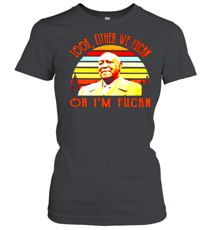 Bill Cosby look either we fuck or I’m fuck vintage shirt Classic Women's T-shirt