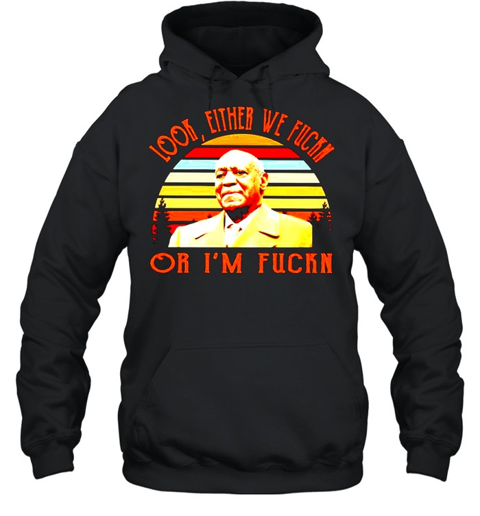 Bill Cosby look either we fuck or I’m fuck vintage shirt Unisex Hoodie