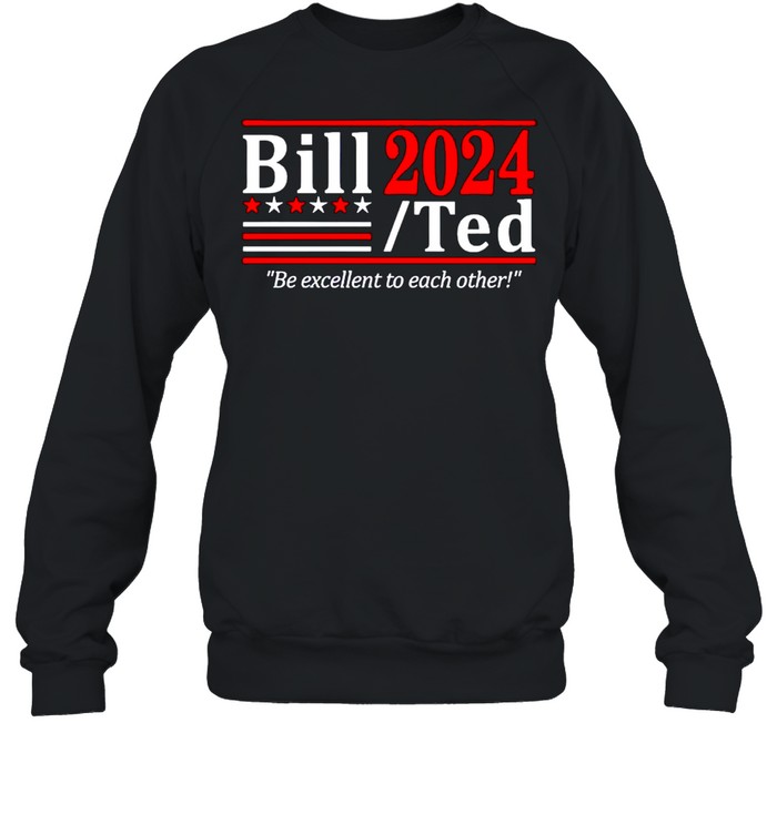 Bill Ted 2024 be excellent to each other shirt Unisex Sweatshirt