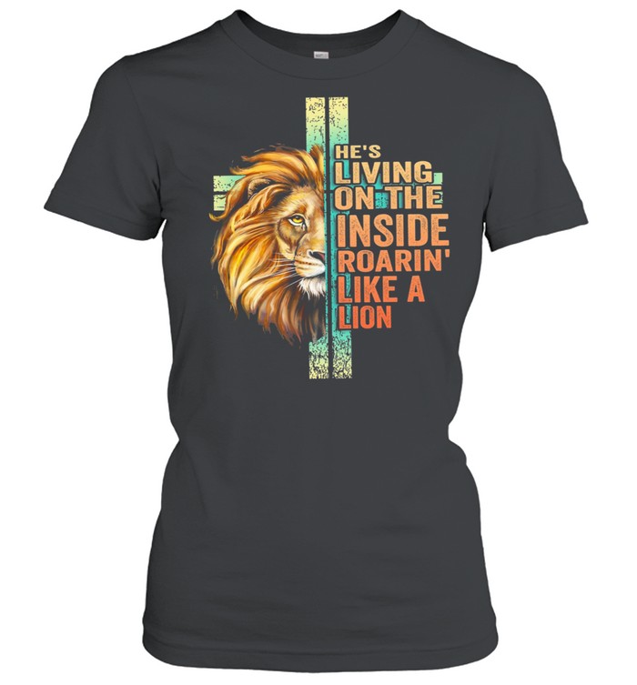 Hes living on the inside roarin like a Lion shirt Classic Women's T-shirt