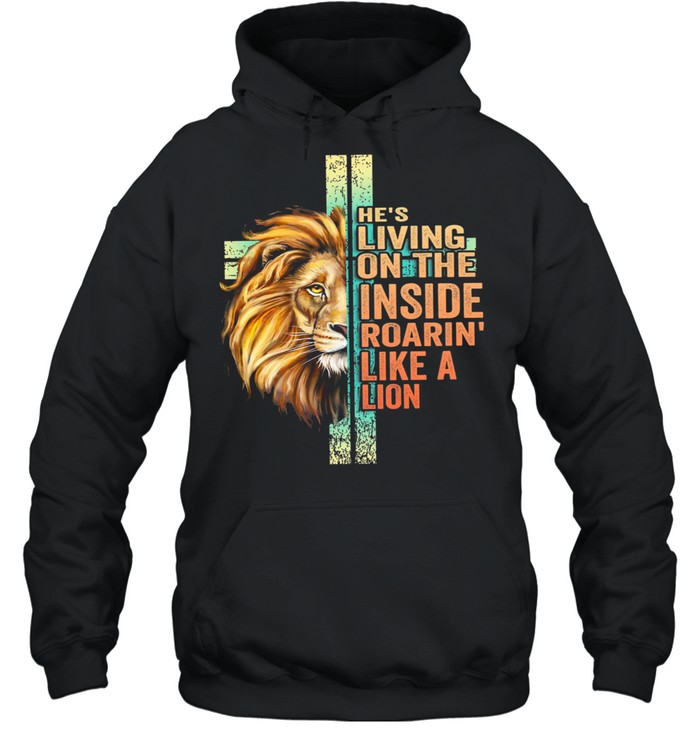 Hes living on the inside roarin like a Lion shirt Unisex Hoodie