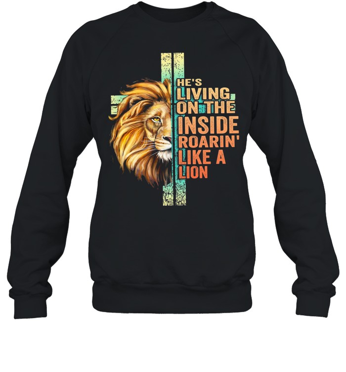 Hes living on the inside roarin like a Lion shirt Unisex Sweatshirt