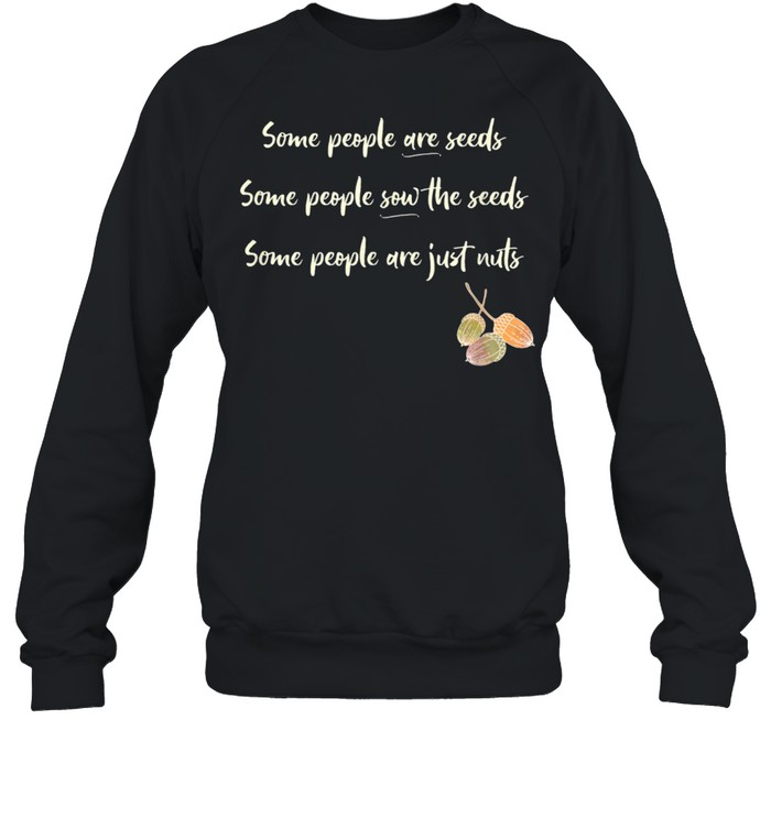 How People are Like Seeds and Nuts shirt Unisex Sweatshirt