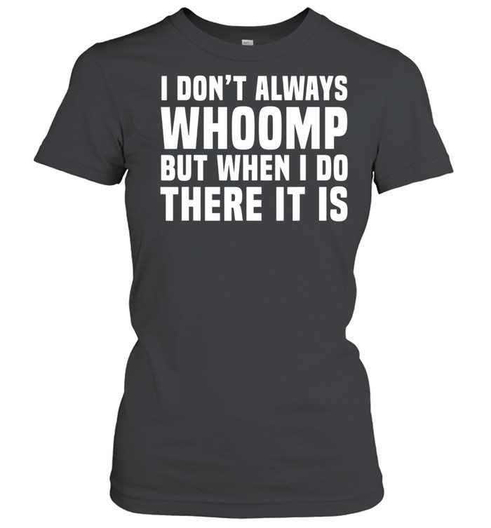 I Don't Always Whoomp shirt Classic Women's T-shirt