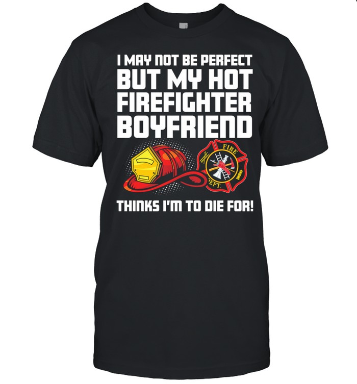 I May Not Be Perfect But My Hot Firefighter Boyfriend Think Im To Die For shirt Classic Men's T-shirt