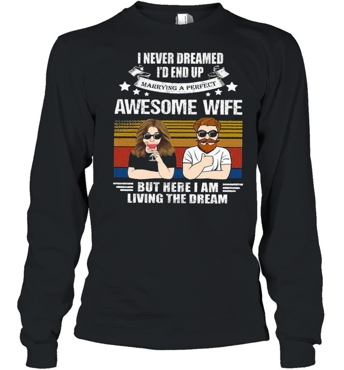 I never dreamed i’d end up awesome wife but here i am living the dream shirt Long Sleeved T-shirt