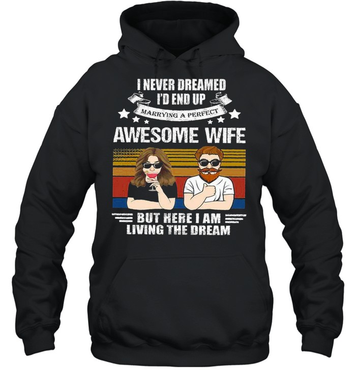 I never dreamed i’d end up awesome wife but here i am living the dream shirt Unisex Hoodie