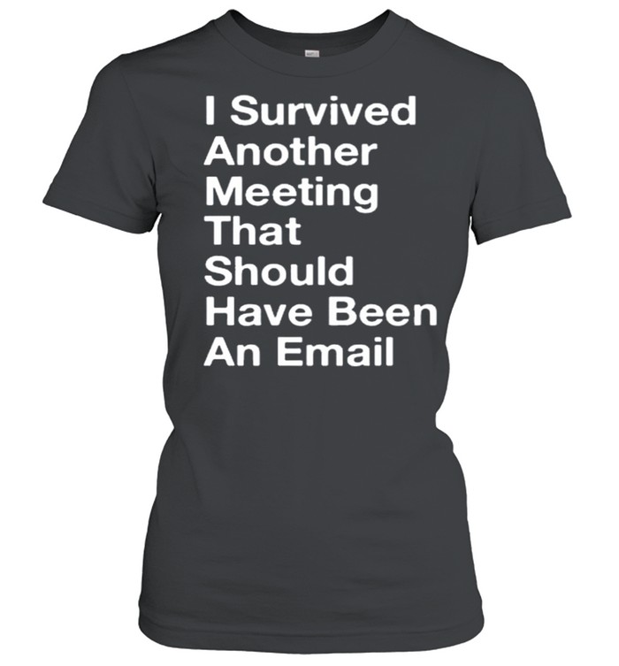 I Survived Another Meeting That Should Have Been An Email shirt Classic Women's T-shirt