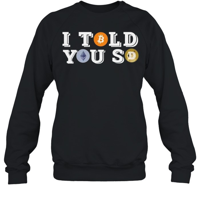 I Told You So shirt Unisex Sweatshirt