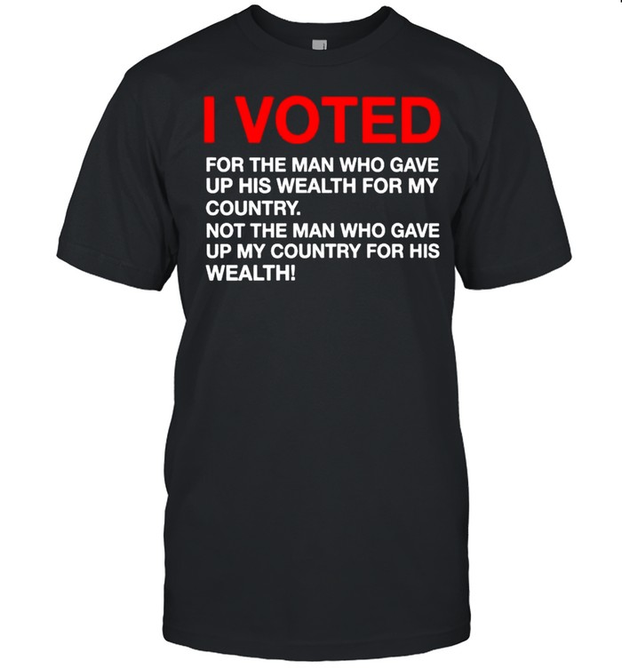 I voted for the man who gave up his wealth for my country shirt Classic Men's T-shirt