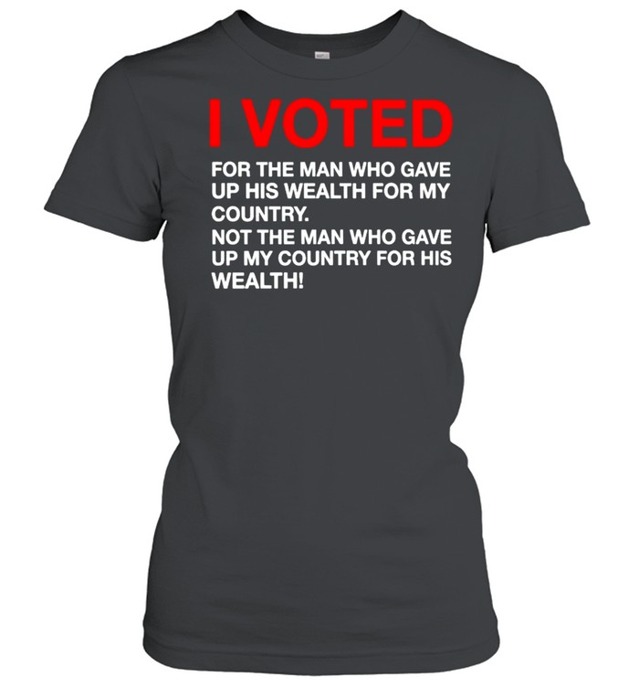 I voted for the man who gave up his wealth for my country shirt Classic Women's T-shirt