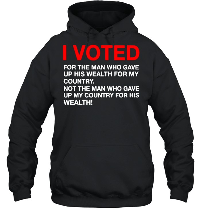 I voted for the man who gave up his wealth for my country shirt Unisex Hoodie