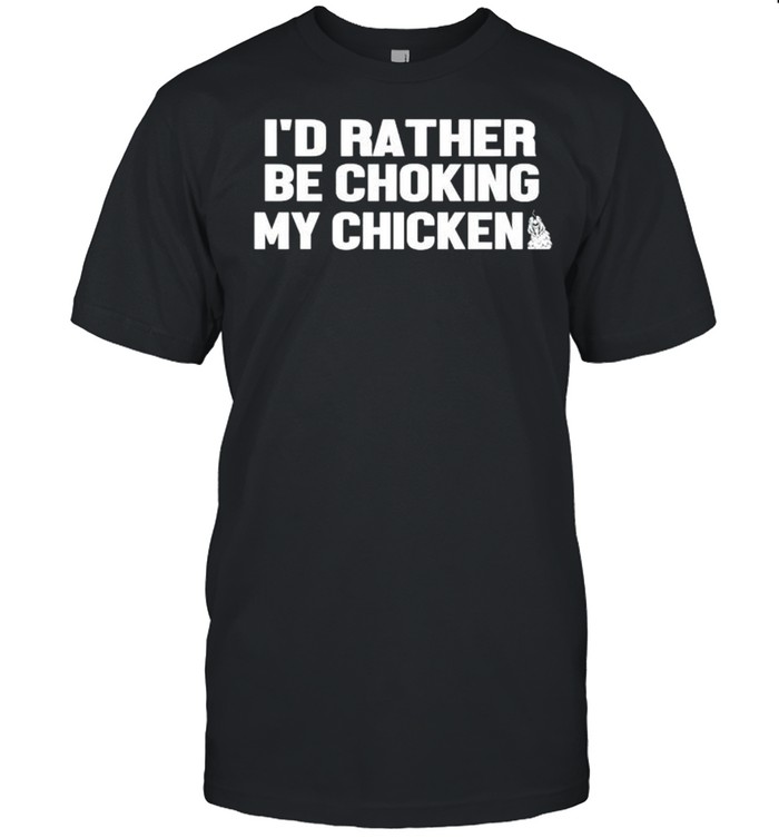 I’d rather be choking my chicken shirt Classic Men's T-shirt