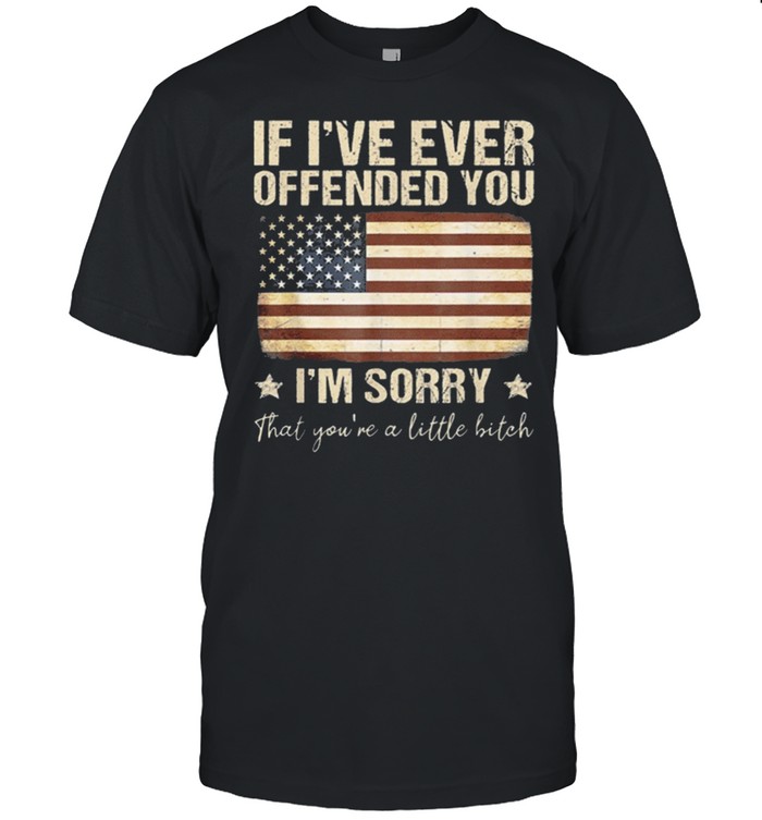 If I’ve Ever Offended You Im Sorry That Youre A shirt Classic Men's T-shirt