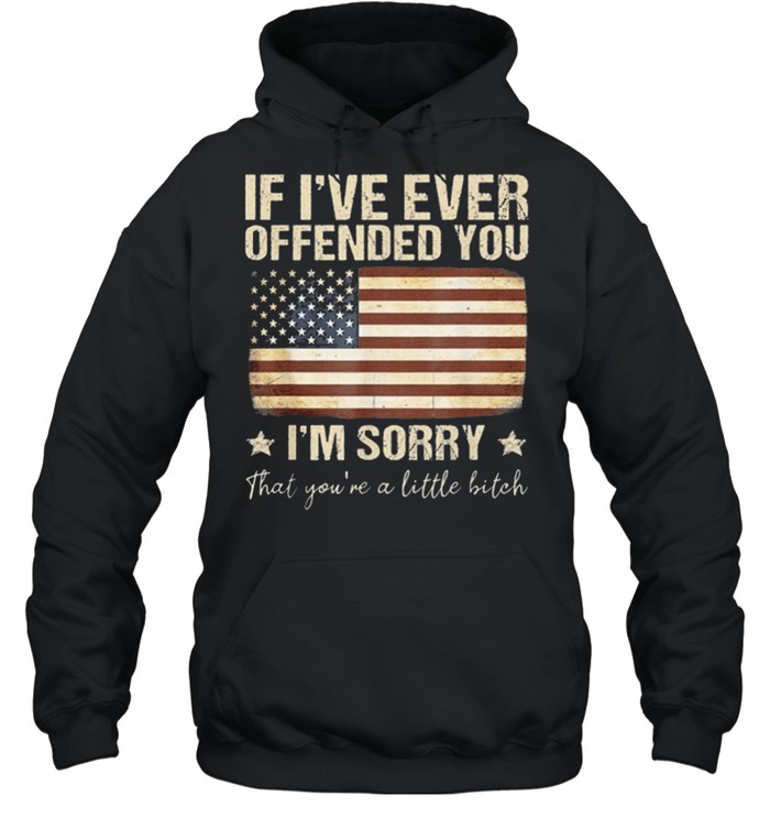 If I’ve Ever Offended You Im Sorry That Youre A shirt Unisex Hoodie