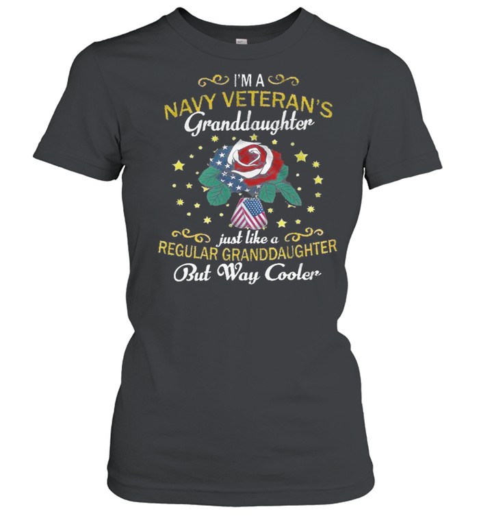 I’m a navy veteran’s granddaughter just like a regular granddaughter but way cooler shirt Classic Women's T-shirt