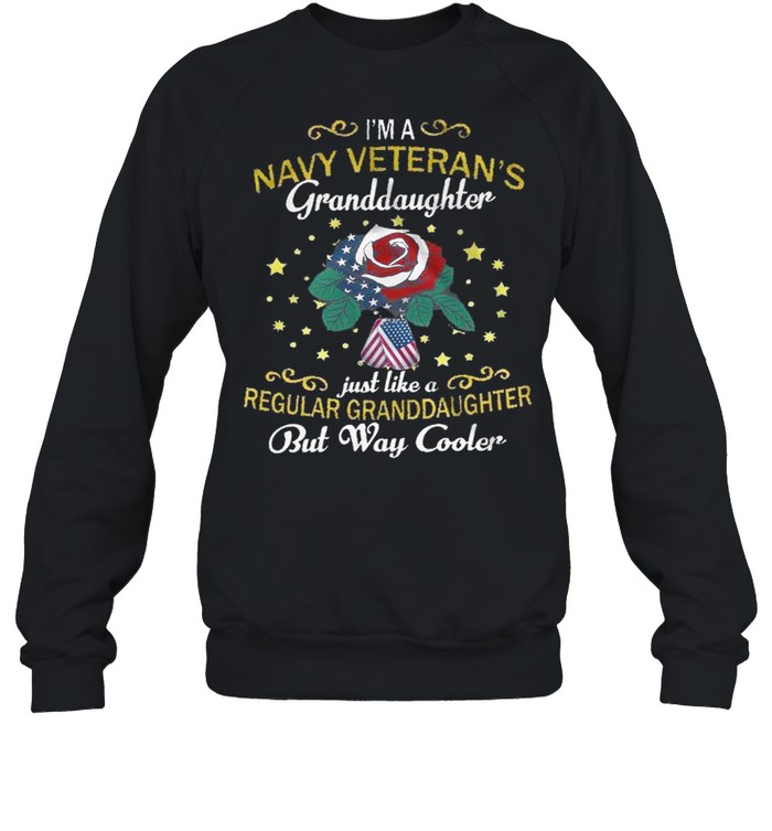 I’m a navy veteran’s granddaughter just like a regular granddaughter but way cooler shirt Unisex Sweatshirt