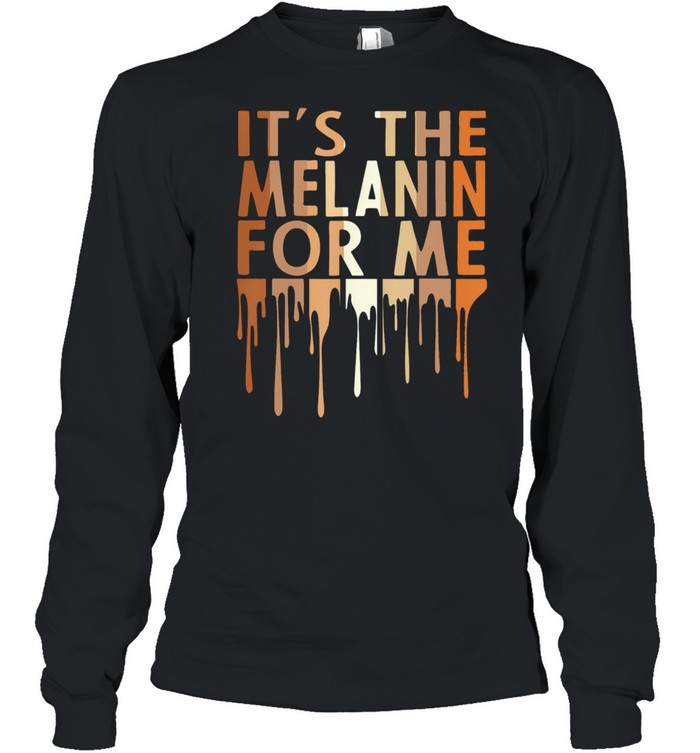 Its the melanin for me shirt Long Sleeved T-shirt