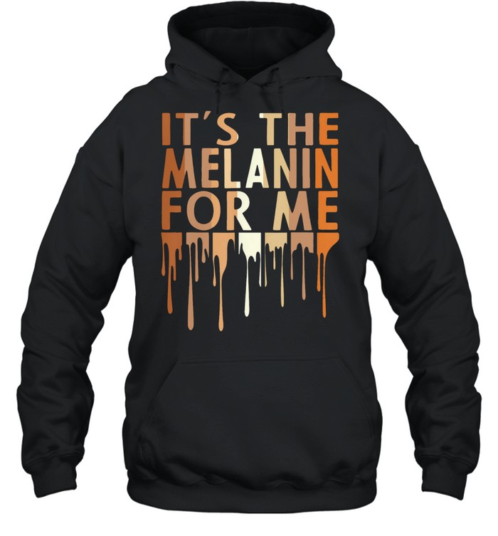 Its the melanin for me shirt Unisex Hoodie