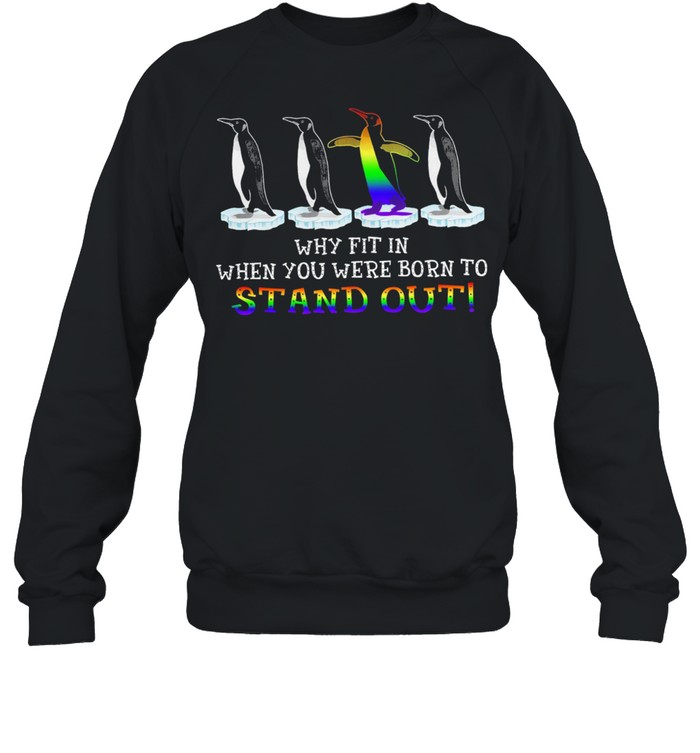 LGBT Penguin why fit in when you were born to stand out shirt Unisex Sweatshirt