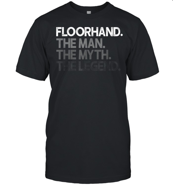 Mens Floorhand Man The Myth Legend shirt Classic Men's T-shirt