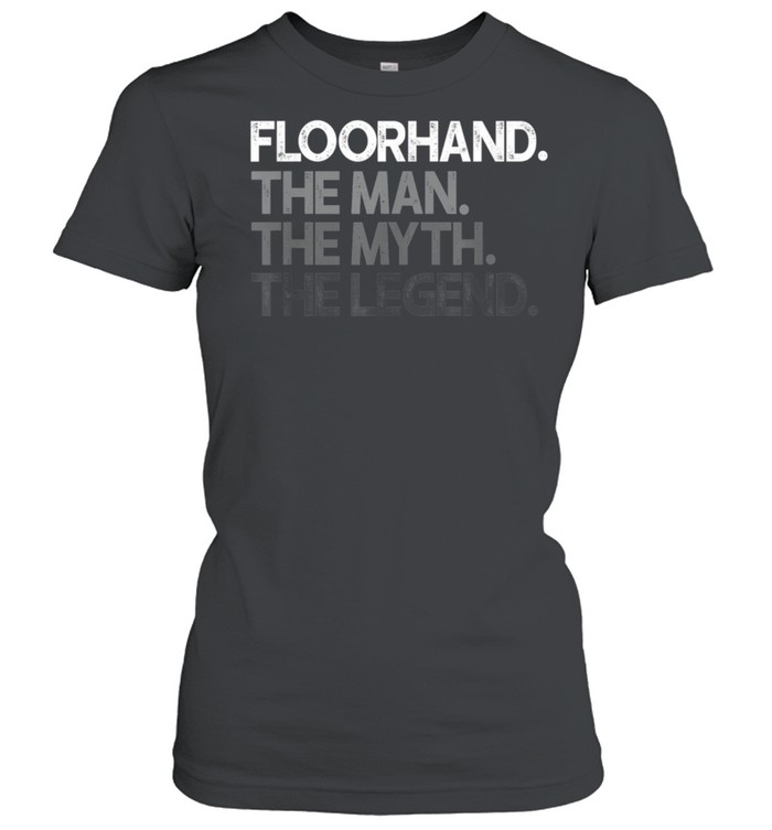 Mens Floorhand Man The Myth Legend shirt Classic Women's T-shirt