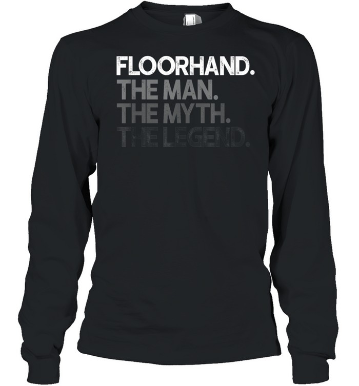 Mens Floorhand Man The Myth Legend shirt Long Sleeved T-shirt