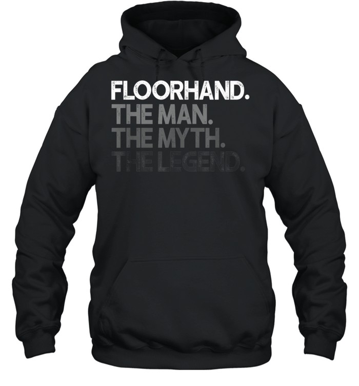 Mens Floorhand Man The Myth Legend shirt Unisex Hoodie