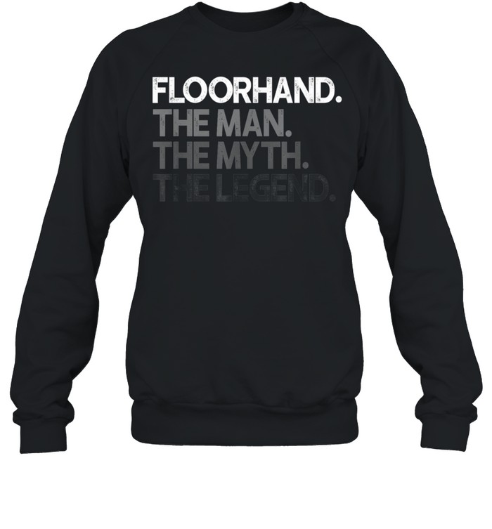 Mens Floorhand Man The Myth Legend shirt Unisex Sweatshirt