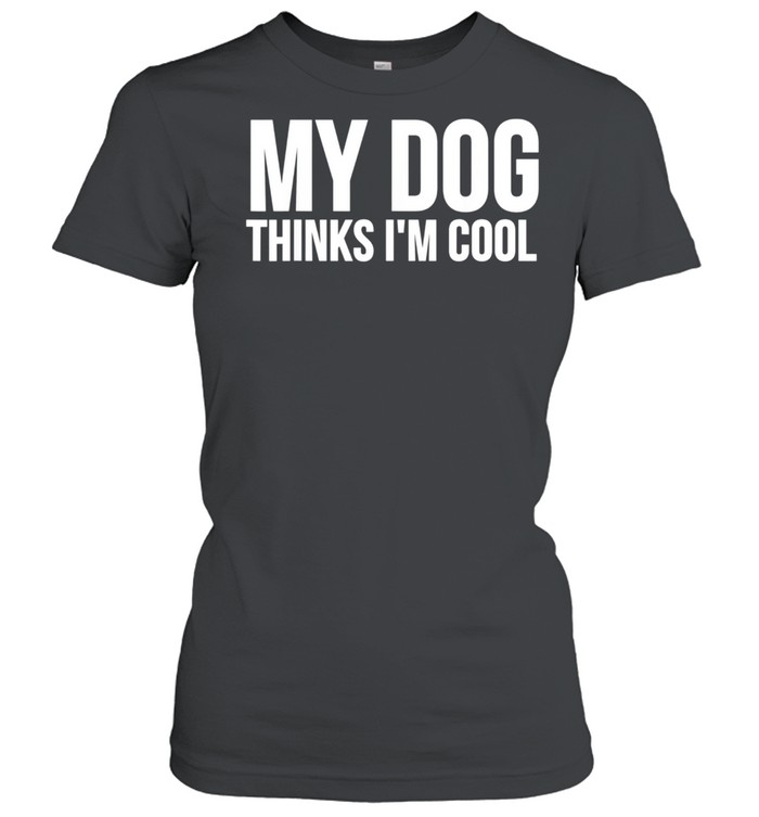 My Dog Thinks I'm Cool Dog shirt Classic Women's T-shirt