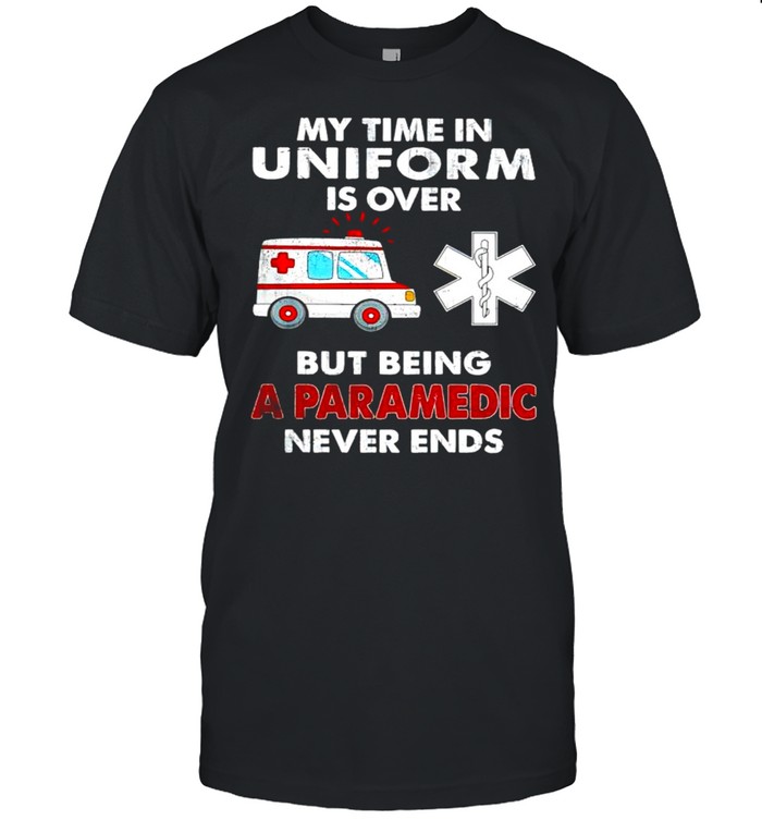 My time in uniform is over but being a paramedic never ends shirt Classic Men's T-shirt