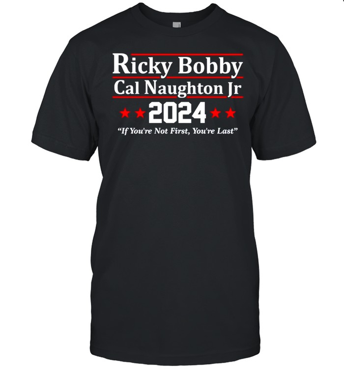 Ricky Bobby Cal Naughton Jr 2024 if you’re not first you’re last shirt Classic Men's T-shirt