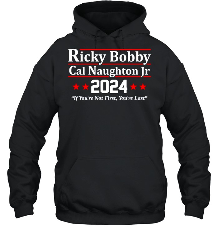 Ricky Bobby Cal Naughton Jr 2024 if you’re not first you’re last shirt Unisex Hoodie