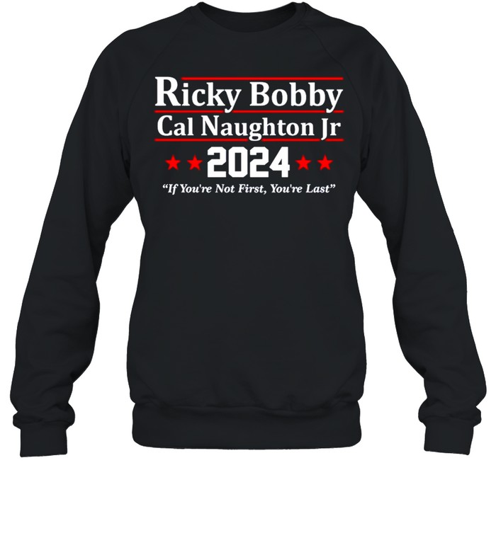 Ricky Bobby Cal Naughton Jr 2024 if you’re not first you’re last shirt Unisex Sweatshirt